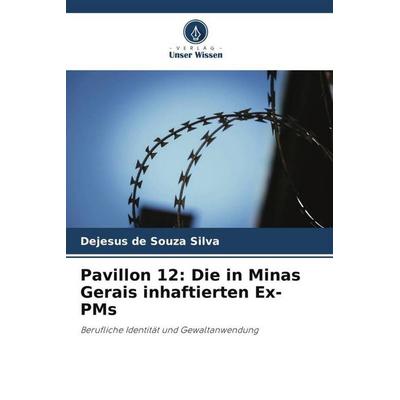 Pavillon 12: Die in Minas Gerais inhaftierten Ex-PMs, Taschenbuch von Dejesus de Souza Silva, Verlag Unser Wissen, 978-620-6-21652-0