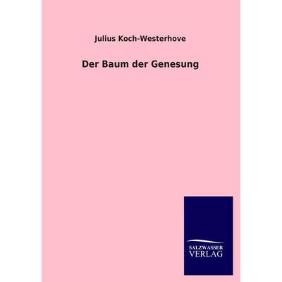 Der Baum der Genesung, Taschenbuch von Julius Koch-Westerhove, Salzwasser, 978-3-8460-4561-9