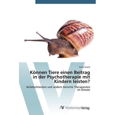 Können Tiere einen Beitrag in der Psychotherapie mit Kindern leisten?, Taschenbuch von Anna Gnant, AV Akademikerverlag, 978-3-639-72248-2