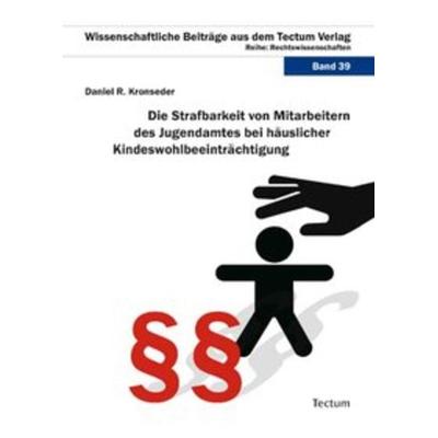 Die Strafbarkeit von Mitarbeitern des Jugendamtes bei häuslicher Kindeswohlbeeinträchtigung, Taschenbuch von Daniel Rainer Kronseder, Tectum