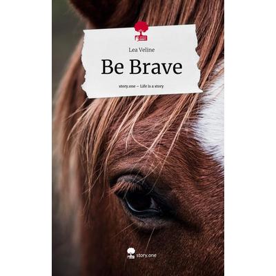 Be Brave. Life is a Story - story.one, Gebundene Ausgabe von Lea Veline, Storylution, 978-3-7115-3225-1