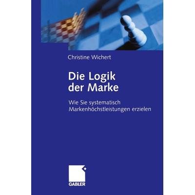 Die Logik der Marke, Taschenbuch von Christine Wichert, Betriebswirtschaftlicher Verlag Gabler, 978-3-322-83479-9