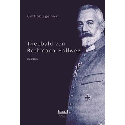 Egelhaaf, G: Theobald von Bethmann-Hollweg. Biographie, Taschenbuch von Gottlob Egelhaaf, Severus Verlag, 978-3-86347-633-5
