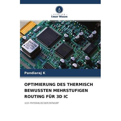 OPTIMIERUNG DES THERMISCH BEWUSSTEN MEHRSTUFIGEN ROUTING FÜR 3D IC, Taschenbuch von Pandiaraj K., Verlag Unser Wissen, 978-620-4-61261-4