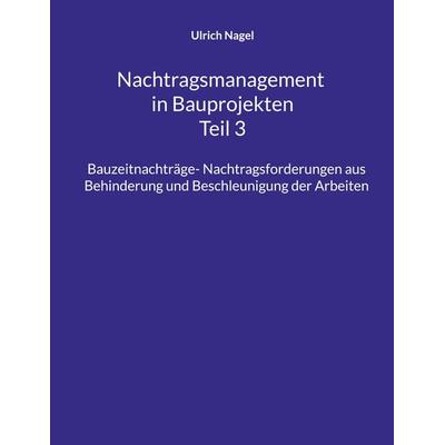 Nachtragsmanagement in Bauprojekten - Teil 3, Taschenbuch von Ulrich Nagel, BoD – Books on Demand, 978-3-696-35689-7