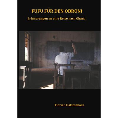 Fufu für den Obroni, Taschenbuch von Florian Halstenbach, BoD – Books on Demand, 978-3-7322-8491-7