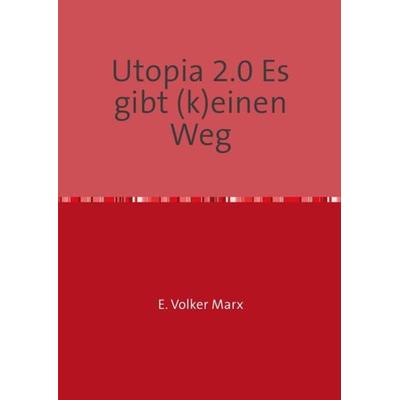 Utopia 2.0 Es gibt (k)einen Weg, Taschenbuch von E. Volker Marx, Epubli, 978-3-7418-9255-4