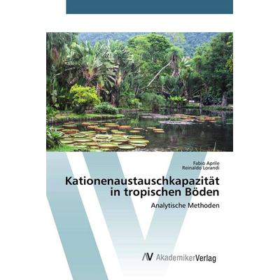 Kationenaustauschkapazität in tropischen Böden, Taschenbuch von Fabio Aprile,Reinaldo Lorandi, AV Akademikerverlag, 978-620-0-66545-4