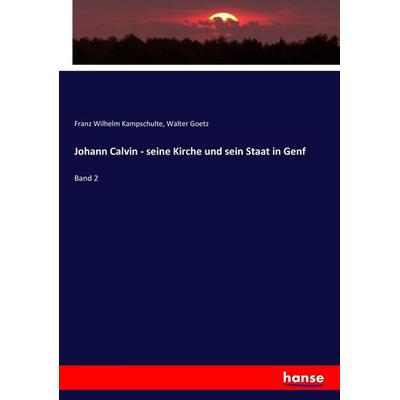 Johann Calvin - seine Kirche und sein Staat in Genf, Taschenbuch von Franz Wilhelm Kampschulte,Walter Goetz, Hansebooks, 978-3-7446-5700-6