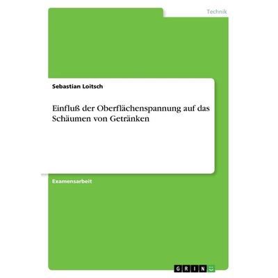 Einfluß der Oberflächenspannung auf das Schäumen von Getränken, Taschenbuch von Sebastian Loitsch, GRIN, 978-3-656-23913-0