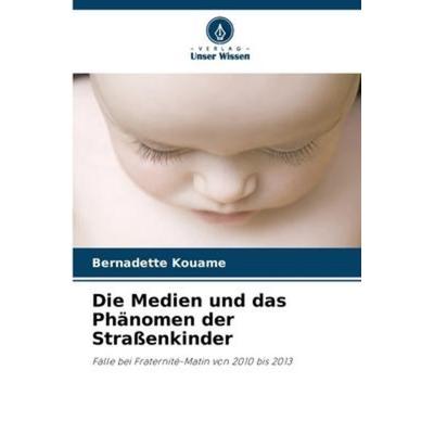 Die Medien und das Phänomen der Straßenkinder, Taschenbuch von Bernadette Kouame, Verlag Unser Wissen, 978-620-5-95561-1