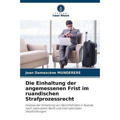 Die Einhaltung der angemessenen Frist im ruandischen Strafprozessrecht, Taschenbuch von Jean Damascene Munderere, Verlag Unser Wissen,