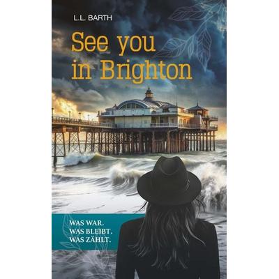 See you in Brighton - Was war. Was bleibt. Was zählt., Taschenbuch von L.L. Barth, Buchschmiede, 978-3-99181-466-5