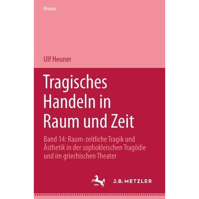 Tragisches Handeln in Raum und Zeit, Taschenbuch von Ulf Heuner, J.B. Metzler, Part of Springer Nature - Springer-Verlag GmbH, 978-3-476-45268-9