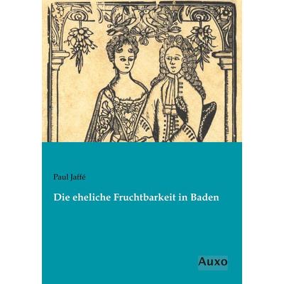 Die eheliche Fruchtbarkeit in Baden, Taschenbuch von Paul Jaffé, Auxo, 978-3-95622-335-8