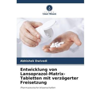 Entwicklung von Lansoprazol-Matrix-Tabletten mit verzögerter Freisetzung, Taschenbuch von Abhishek Dwivedi, Verlag Unser Wissen, 978-620-5-40191-0