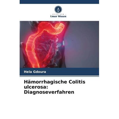 Hämorrhagische Colitis ulcerosa: Diagnoseverfahren, Taschenbuch von Hela Gdoura, Verlag Unser Wissen, 978-620-5-87483-7