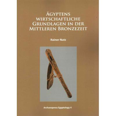 Ägyptens wirtschaftliche Grundlagen in der mittleren Bronzezeit, Taschenbuch von Rainer Nutz, Archaeopress, 978-1-78491-030-3