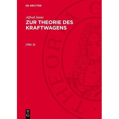 Zur Theorie des Kraftwagens. [Teil 2], Gebundene Ausgabe von Alfred Jante, De Gruyter, 978-3-11-276552-4