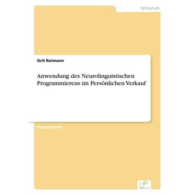 Anwendung des Neurolinguistischen Programmierens im Persönlichen Verkauf, Taschenbuch von Grit Reimann, GRIN, 978-3-8386-0768-9