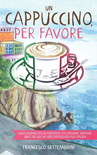 Francesco Settembrini - Un cappuccino, per favore: Kurzgeschichten in einfacher italienscher Sprache über die Kultur und Menschen aus Italien - Preis vom 01.10.2026 17:08:56 h