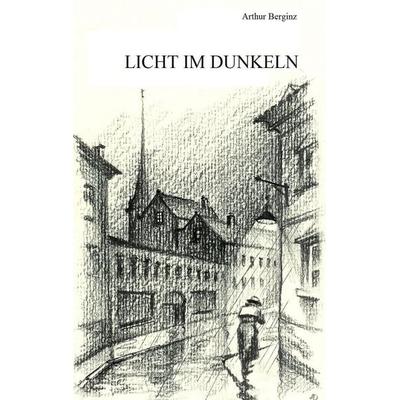Licht im Dunkeln, Taschenbuch von Arthur Berginz, BoD – Books on Demand, 978-3-8334-6083-8