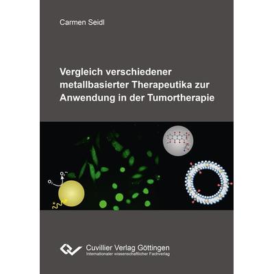 Vergleich verschiedener metallbasierter Therapeutika zur Anwendung in der Tumortherapie, Taschenbuch von Carmen Seidl, Cuvillier Verlag,