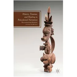 History, Trauma, and Healing in Postcolonial Narratives, Fachbücher von O. Ifowodo