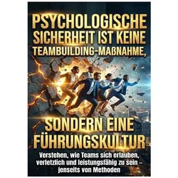 Psychologische Sicherheit ist keine Teambuilding-Massnahme, sondern eine Führungskultur, Ratgeber von Verena Busch