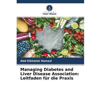 Managing Diabetes and Liver Disease Association: Leitfaden für die Praxis, Taschenbuch von Abd Elkhalek Hamed, Verlag Unser Wissen, 978-620-4-54526-4