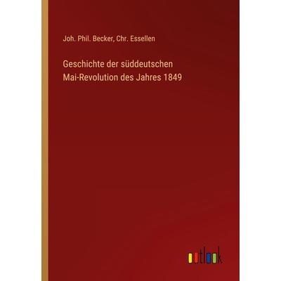 Geschichte der süddeutschen Mai-Revolution des Jahres 1849, Taschenbuch von Joh. Phil. Becker,Chr. Essellen, Outlook, 978-3-368-44186-9