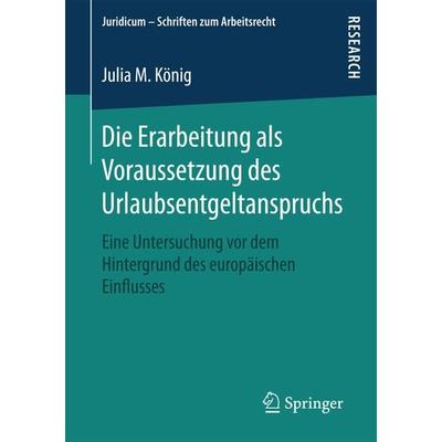 Die Erarbeitung als Voraussetzung des Urlaubsentgeltanspruchs, Taschenbuch von Julia M. König, Springer Fachmedien Wiesbaden GmbH, 978-3-658-19209-9