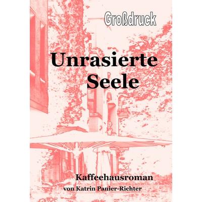 Unrasierte Seele - Grossdruck, Taschenbuch von Katrin Panier-Richter, BoD – Books on Demand, 978-3-8391-3404-7