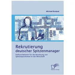 Rekrutierung deutscher Spitzenmanager: Einflussfaktoren für die Besetzung von Spitzenpositionen in d, Fachbücher von Michael Rossipal