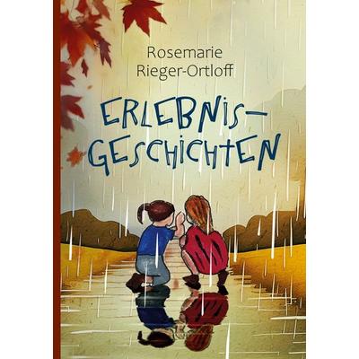 Erlebnisgeschichten, Gebundene Ausgabe von Rosemarie Rieger-Ortloff, BoD – Books on Demand, 978-3-7597-4058-8