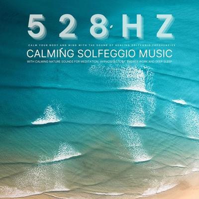 528 Hz - Calming Solfeggio Music with Calming Nature Sounds for Meditation, Hypnosis, Study, Energy Work, and Deep Sleep - Solfeggio 528 Hz Music