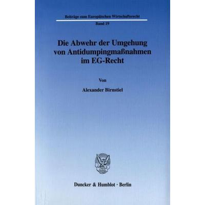 Die Abwehr der Umgehung von Antidumpingmaßnahmen im EG-Recht., Taschenbuch von Alexander Birnstiel, Duncker & Humblot, 978-3-428-10490-1