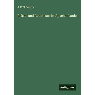 Reisen und Abenteuer im Apachenlande, Gebundene Ausgabe von J. Ross Browne, Antigonos Verlag, 978-3-386-42272-7