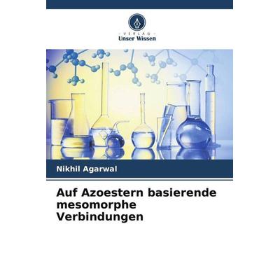 Auf Azoestern basierende mesomorphe Verbindungen, Taschenbuch von Nikhil Agarwal, Verlag Unser Wissen, 978-620-4-90322-4