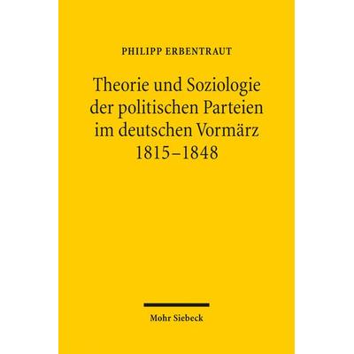 Theorie und Soziologie der politischen Parteien im deutschen Vormärz 1815-1848, Taschenbuch von Philipp Erbentraut, Mohr Siebeck, 978-3-16-154485-9