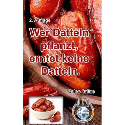 Wer Datteln pflanzt, erntet keine Datteln - Celso Salles - 2. Auflage, Gebundene Ausgabe von Celso Salles, Blurb, 978-1-00-600539-8