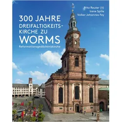300 Jahre Dreifaltigkeitskirche zu Worms (Reformationsgedchtniskirche), Fachbücher von Irene Spille, Fritz Reuter, Volker Johannes Fey