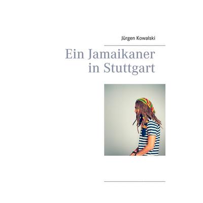 Ein Jamaikaner in Stuttgart, Taschenbuch von Jürgen Kowalski, BoD – Books on Demand, 978-3-7494-9858-1