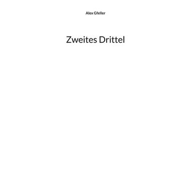 Zweites Drittel, Gebundene Ausgabe von Alex Gfeller, BoD – Books on Demand, 978-3-7543-3952-7