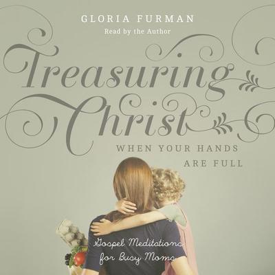 Treasuring Christ When Your Hands Are Full - Gloria Furman, Audio, 9781433599958