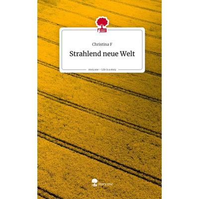 Strahlend neue Welt. Life is a Story - story.one, Gebundene Ausgabe von Christina F., Storylution, 978-3-7118-0490-7