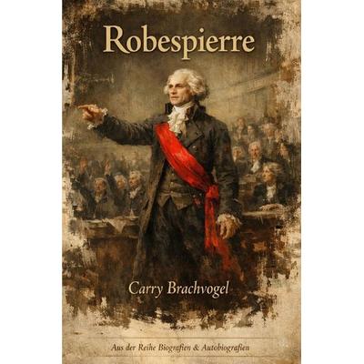 Biografien & Autobiografien / Robespierre, Taschenbuch von Carry Brachvogel, Epubli, 978-3-565-16455-4