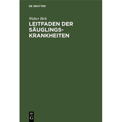 Leitfaden der Säuglingskrankheiten, Gebundene Ausgabe von Walter Birk, De Gruyter, 978-3-11-235877-1