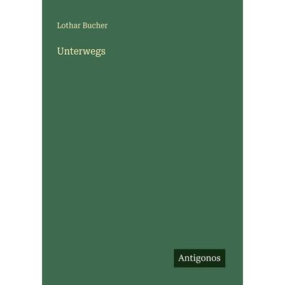 Unterwegs, Taschenbuch von Lothar Bucher, Antigonos Verlag, 978-3-388-48467-9