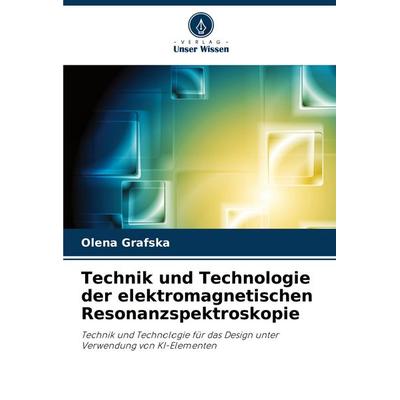 Technik und Technologie der elektromagnetischen Resonanzspektroskopie, Taschenbuch von Olena Grafska, Verlag Unser Wissen, 978-620-6-77794-6